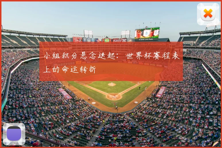 小组积分悬念迭起：世界杯赛程表上的命运转折
