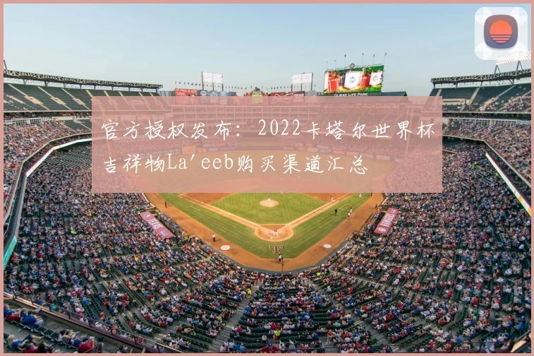 官方授权发布：2022卡塔尔世界杯吉祥物La'eeb购买渠道汇总