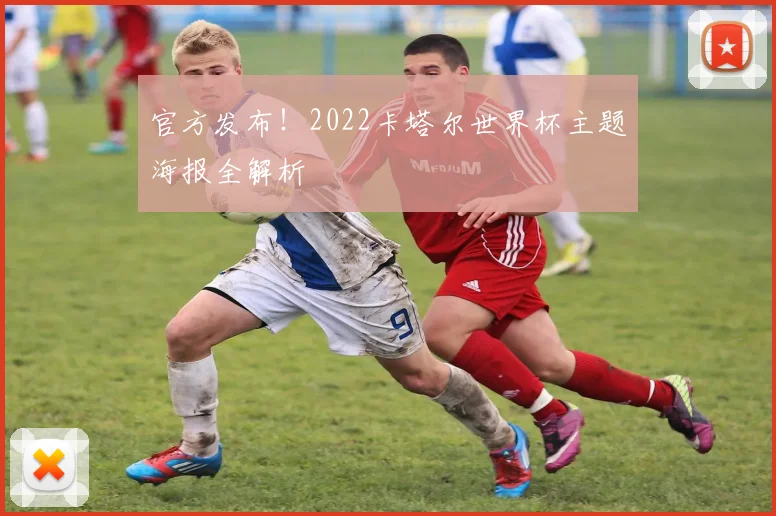 官方发布！2022卡塔尔世界杯主题海报全解析