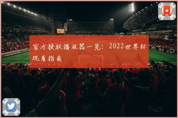 官方授权播放器一览：2022世界杯观看指南