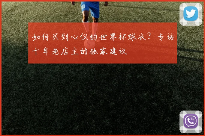 如何买到心仪的世界杯球衣？专访十年老店主的独家建议